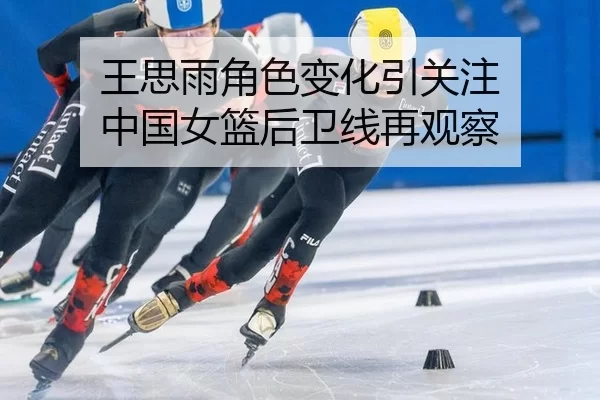 王思雨角色变化引关注 中国女篮后卫线再观察